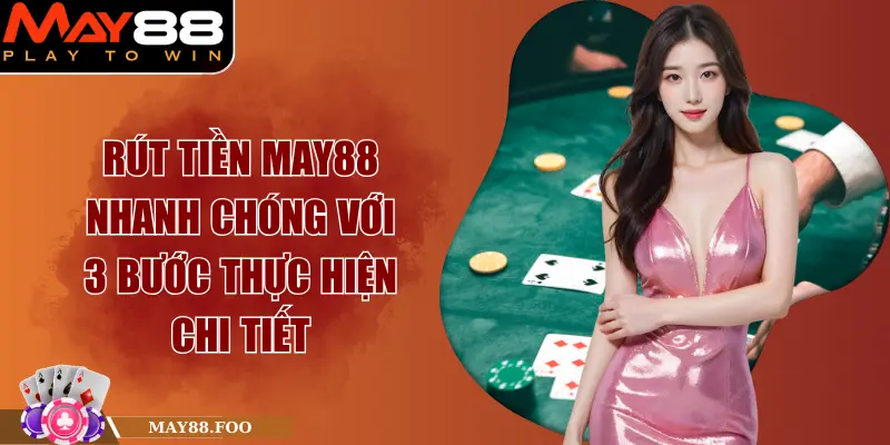 Rút Tiền MAY88 Nhanh Chóng Với 3 Bước Thực Hiện Chi Tiết 1 Rút Tiền MAY88 Nhanh Chóng Với 3 Bước Thực Hiện Chi Tiết